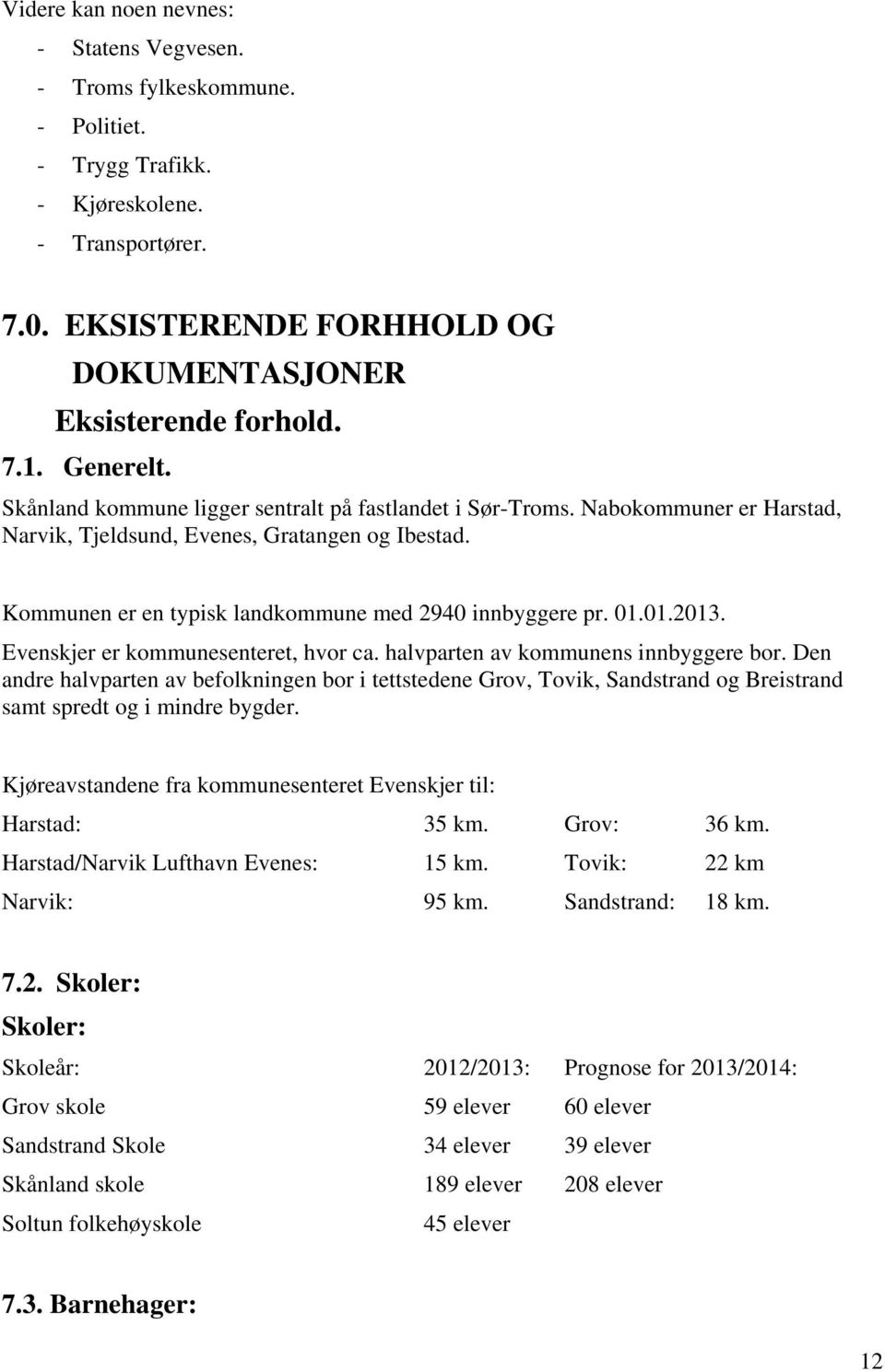 Kommunen er en typisk landkommune med 2940 innbyggere pr. 01.01.2013. Evenskjer er kommunesenteret, hvor ca. halvparten av kommunens innbyggere bor.