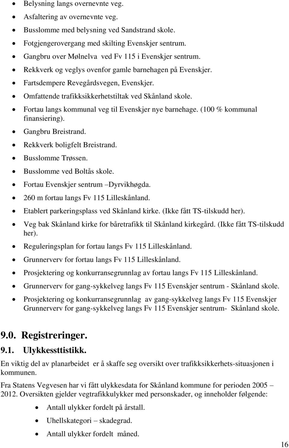 Omfattende trafikksikkerhetstiltak ved Skånland skole. Fortau langs kommunal veg til Evenskjer nye barnehage. (100 % kommunal finansiering). Gangbru Breistrand. Rekkverk boligfelt Breistrand.