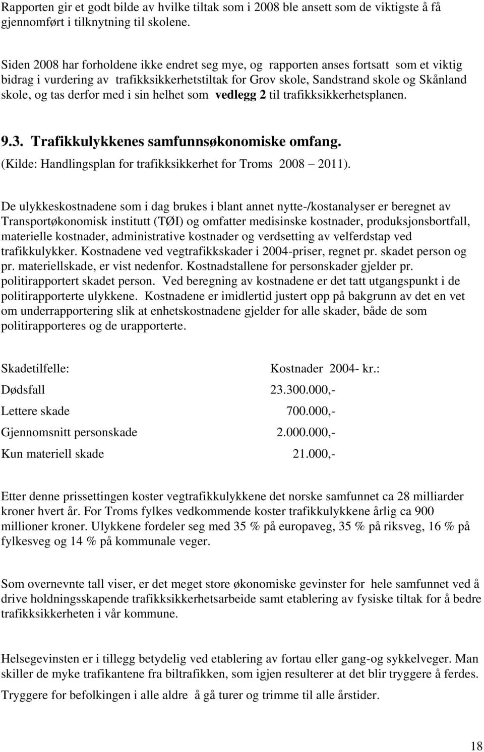 derfor med i sin helhet som vedlegg 2 til trafikksikkerhetsplanen. 9.3. Trafikkulykkenes samfunnsøkonomiske omfang. (Kilde: Handlingsplan for trafikksikkerhet for Troms 2008 2011).