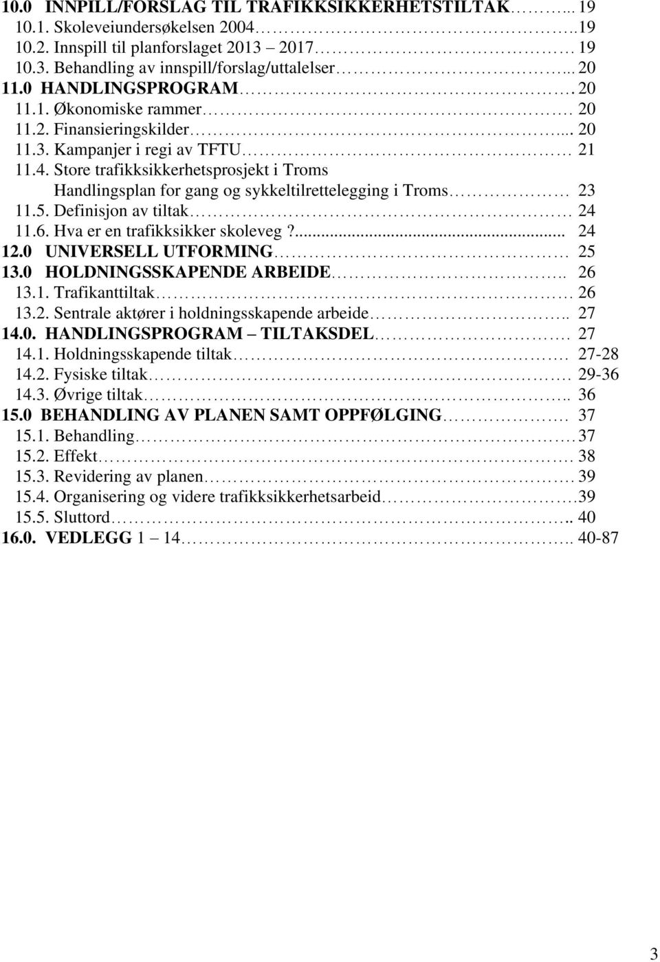 Store trafikksikkerhetsprosjekt i Troms Handlingsplan for gang og sykkeltilrettelegging i Troms 23 11.5. Definisjon av tiltak 24 11.6. Hva er en trafikksikker skoleveg?... 24 12.