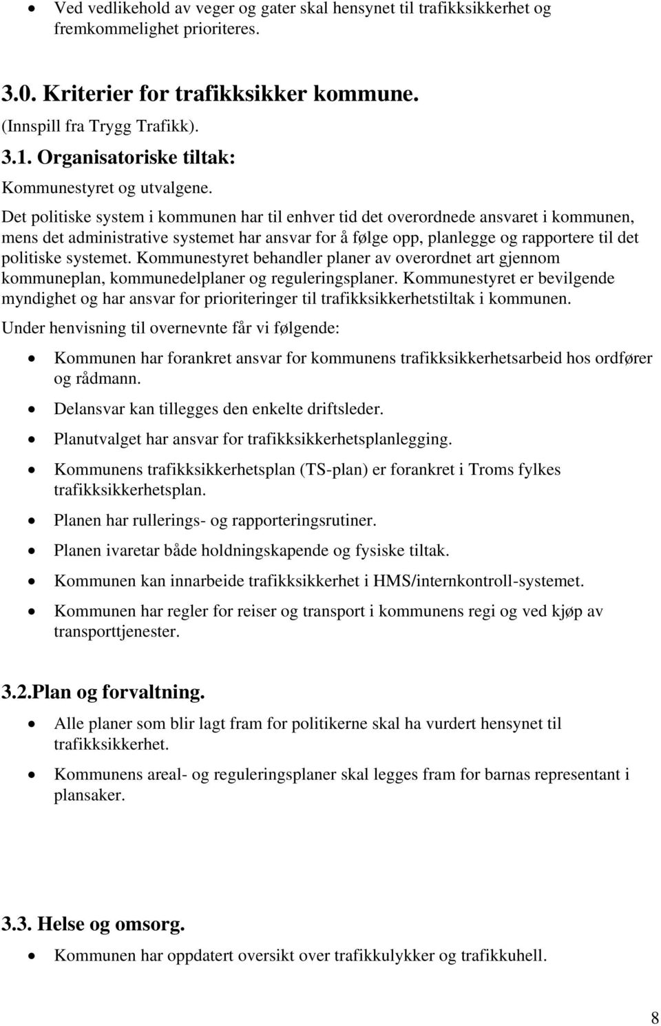 Det politiske system i kommunen har til enhver tid det overordnede ansvaret i kommunen, mens det administrative systemet har ansvar for å følge opp, planlegge og rapportere til det politiske systemet.