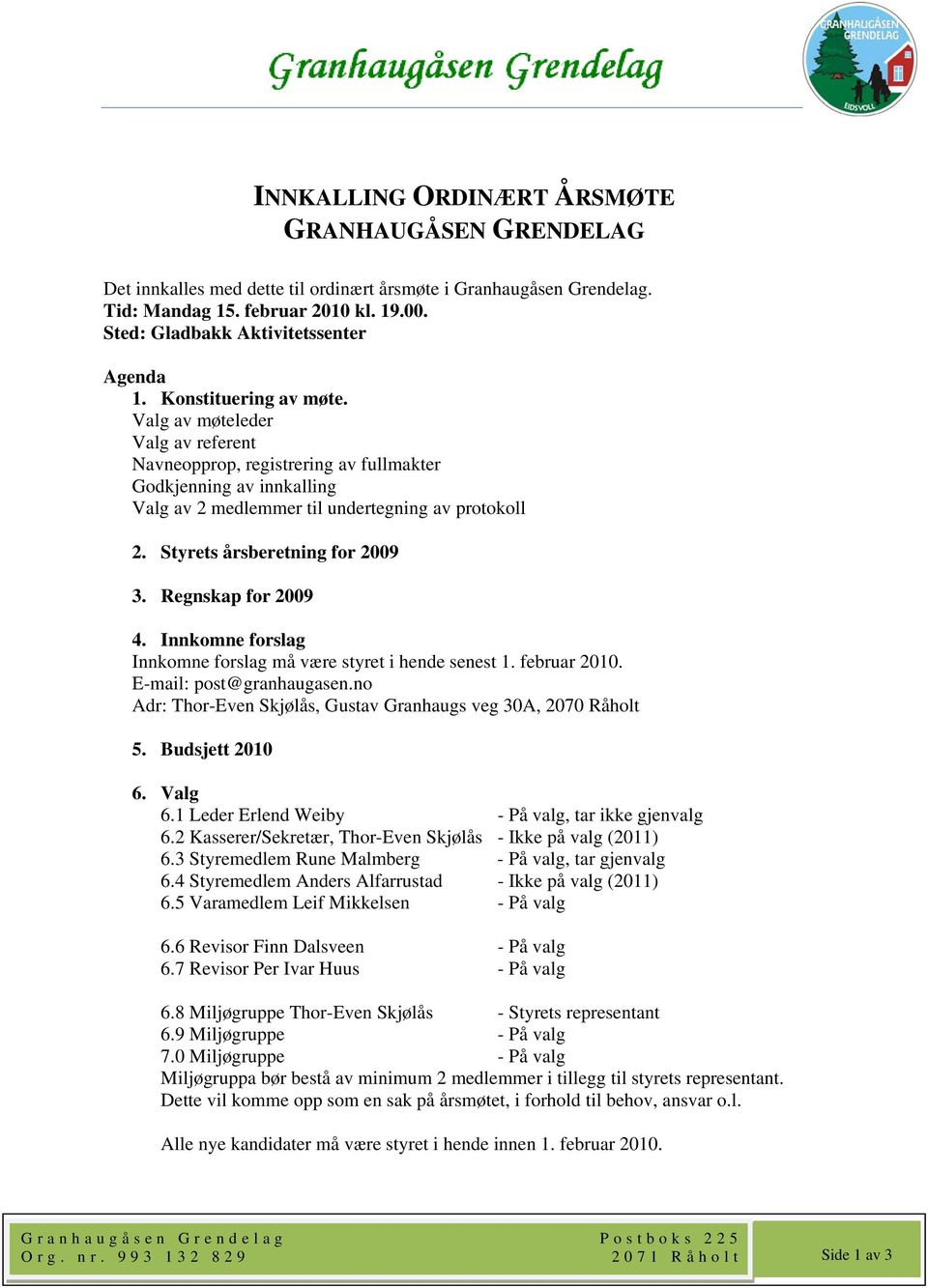 Valg av møteleder Valg av referent Navneopprop, registrering av fullmakter Godkjenning av innkalling Valg av 2 medlemmer til undertegning av protokoll 2. Styrets årsberetning for 2009 3.