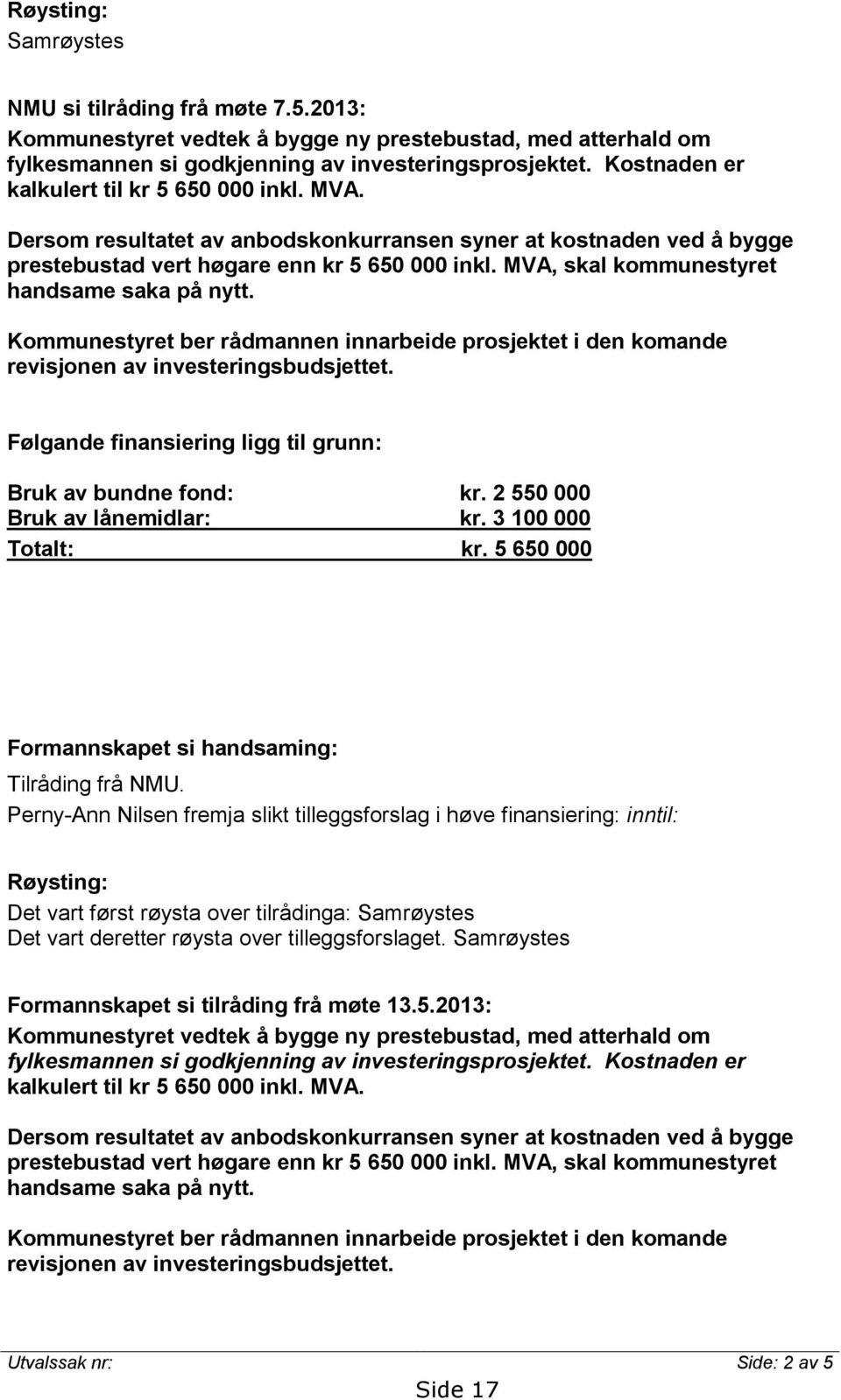 MVA, skal kommunestyret handsame saka på nytt. Kommunestyret ber rådmannen innarbeide prosjektet i den komande revisjonen av investeringsbudsjettet.