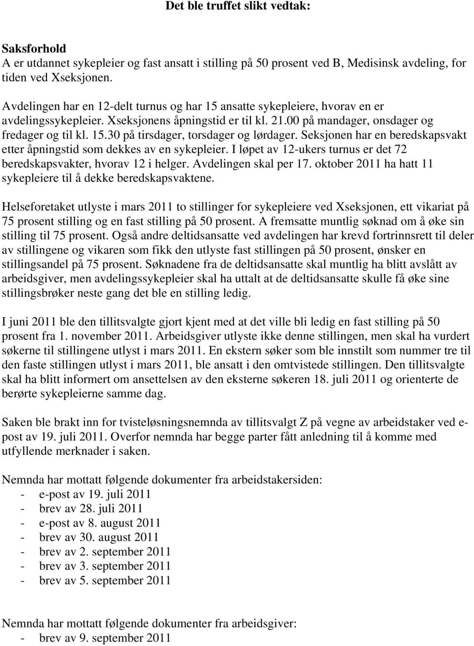 Seksjonen har en beredskapsvakt etter åpningstid som dekkes av en sykepleier. I løpet av 12-ukers turnus er det 72 beredskapsvakter, hvorav 12 i helger. Avdelingen skal per 17.