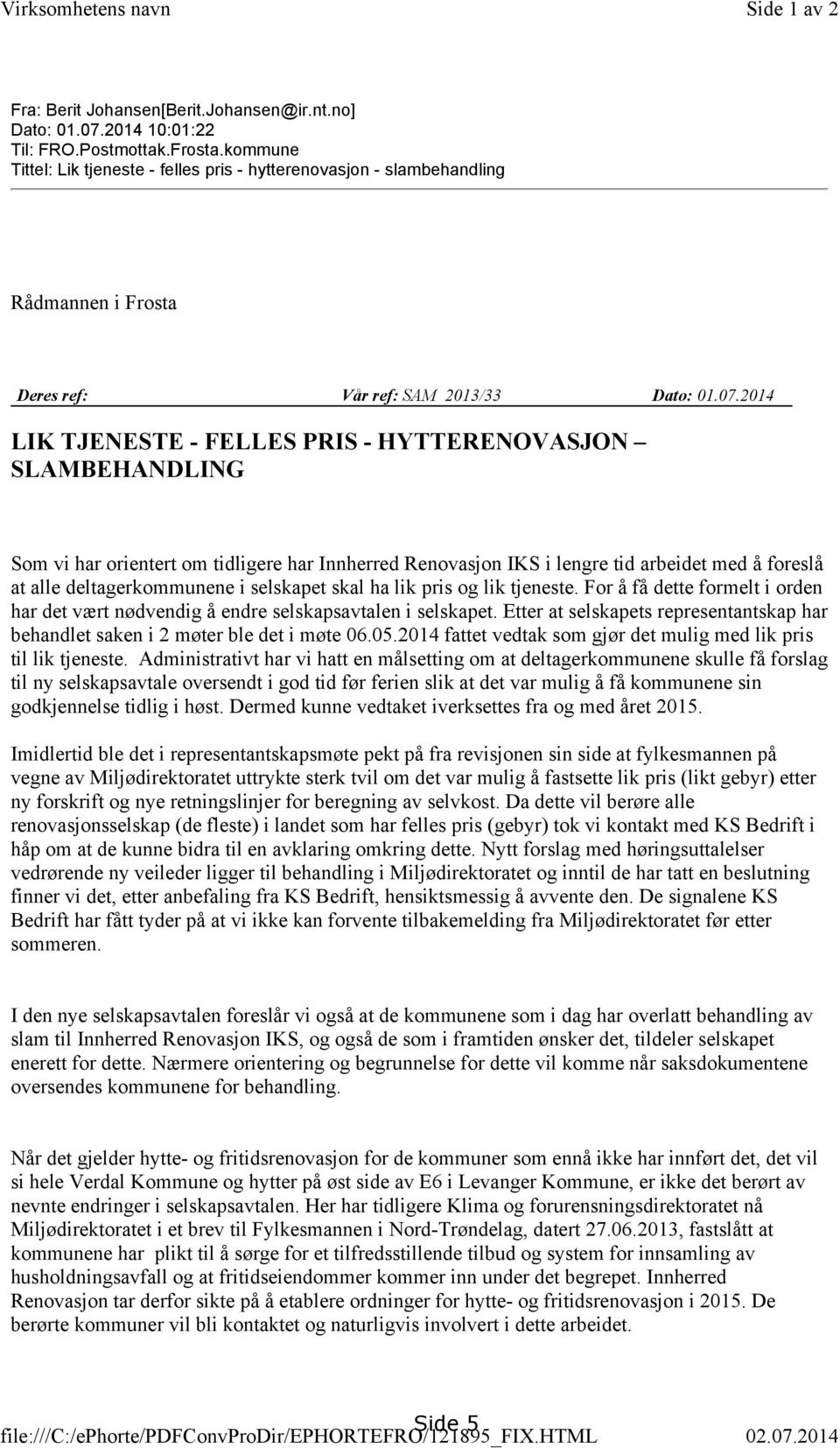 2014 LIK TJENESTE - FELLES PRIS - HYTTERENOVASJON SLAMBEHANDLING Som vi har orientert om tidligere har Innherred Renovasjon IKS i lengre tid arbeidet med å foreslå at alle deltagerkommunene i