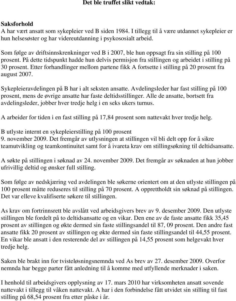 Etter forhandlinger mellom partene fikk A fortsette i stilling på 20 prosent fra august 2007. Sykepleieravdelingen på B har i alt seksten ansatte.