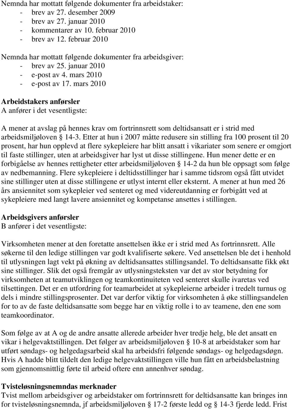 mars 2010 Arbeidstakers anførsler A anfører i det vesentligste: A mener at avslag på hennes krav om fortrinnsrett som deltidsansatt er i strid med arbeidsmiljøloven 14-3.