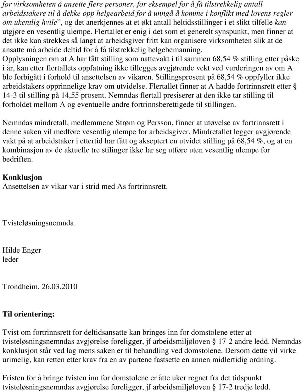 Flertallet er enig i det som et generelt synspunkt, men finner at det ikke kan strekkes så langt at arbeidsgiver fritt kan organisere virksomheten slik at de ansatte må arbeide deltid for å få