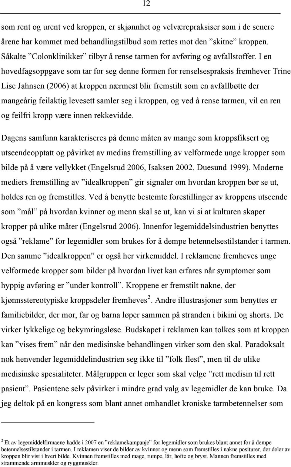 I en hovedfagsoppgave som tar for seg denne formen for renselsespraksis fremhever Trine Lise Jahnsen (2006) at kroppen nærmest blir fremstilt som en avfallbøtte der mangeårig feilaktig levesett