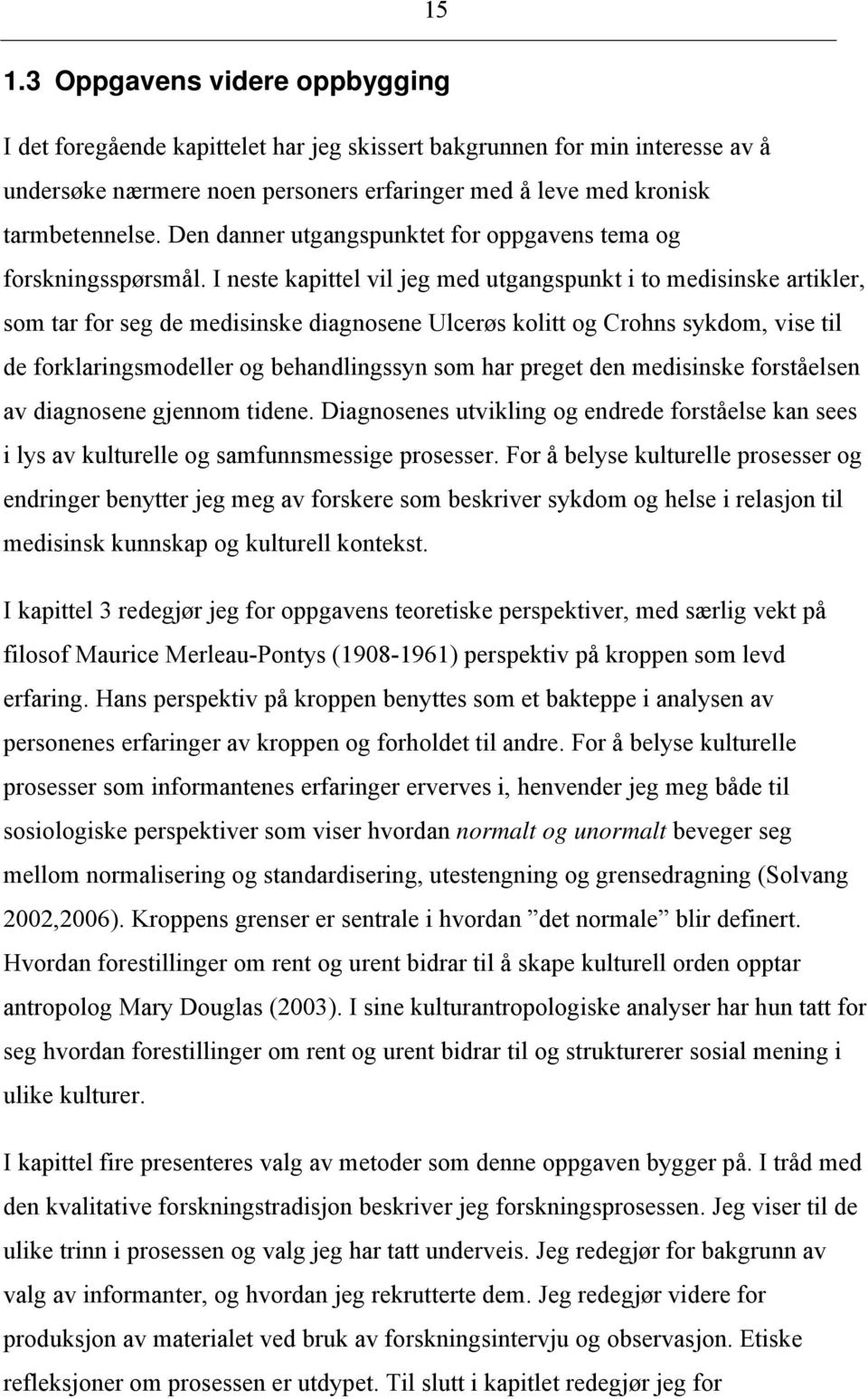 I neste kapittel vil jeg med utgangspunkt i to medisinske artikler, som tar for seg de medisinske diagnosene Ulcerøs kolitt og Crohns sykdom, vise til de forklaringsmodeller og behandlingssyn som har