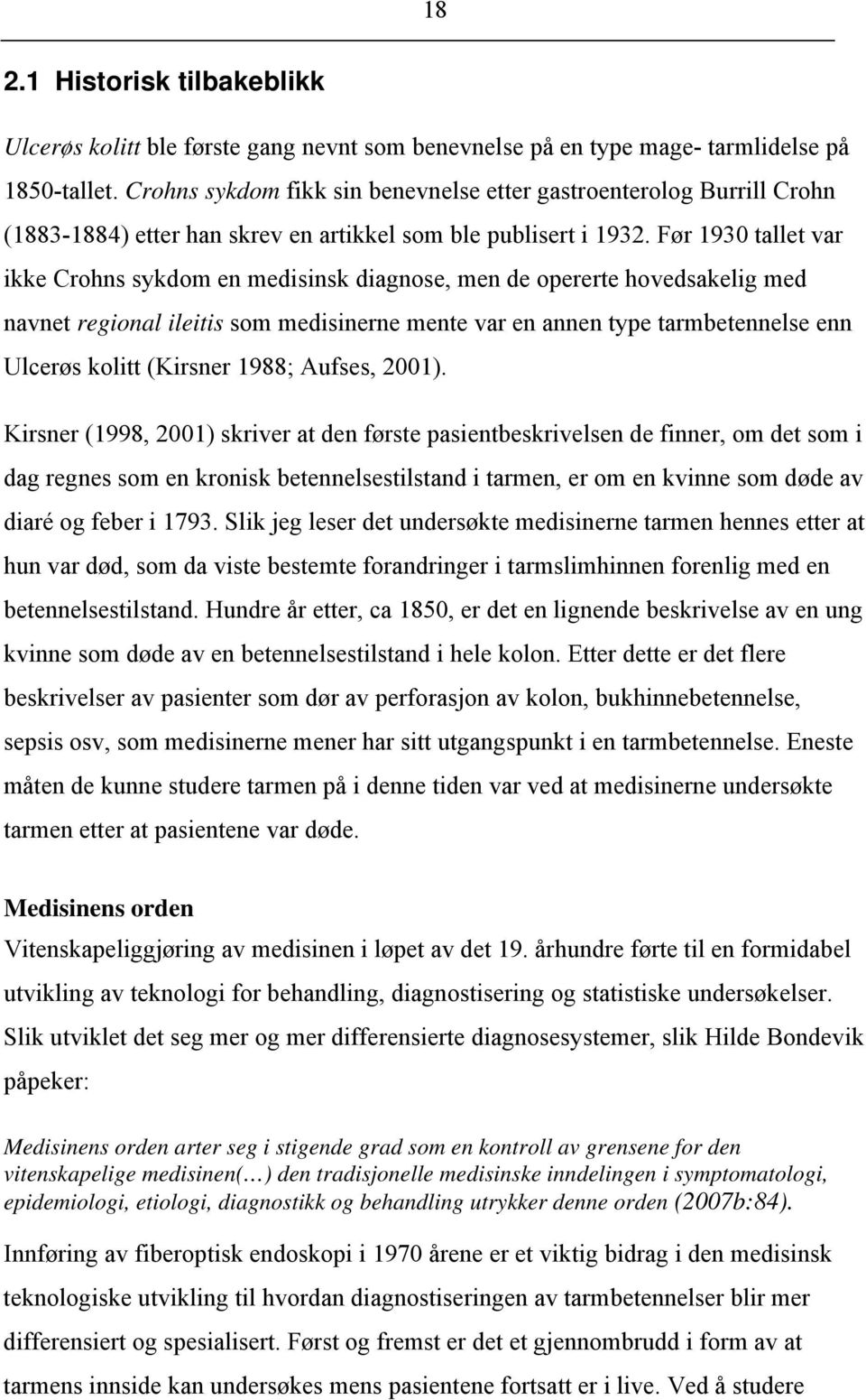 Før 1930 tallet var ikke Crohns sykdom en medisinsk diagnose, men de opererte hovedsakelig med navnet regional ileitis som medisinerne mente var en annen type tarmbetennelse enn Ulcerøs kolitt