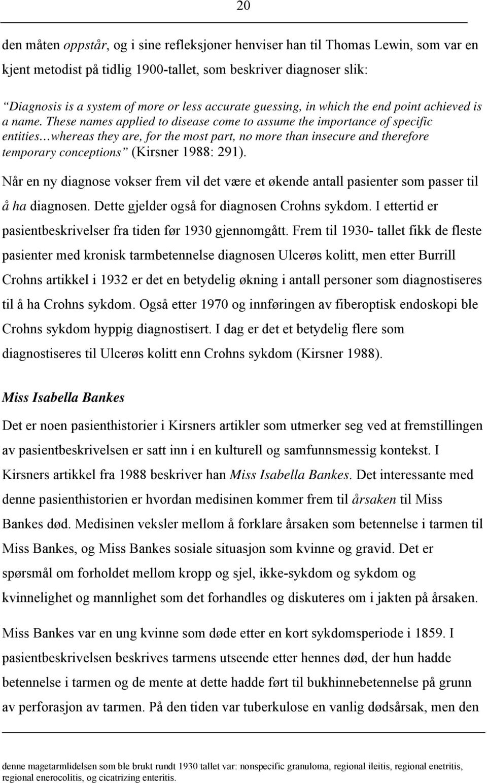 These names applied to disease come to assume the importance of specific entities whereas they are, for the most part, no more than insecure and therefore temporary conceptions (Kirsner 1988: 291).