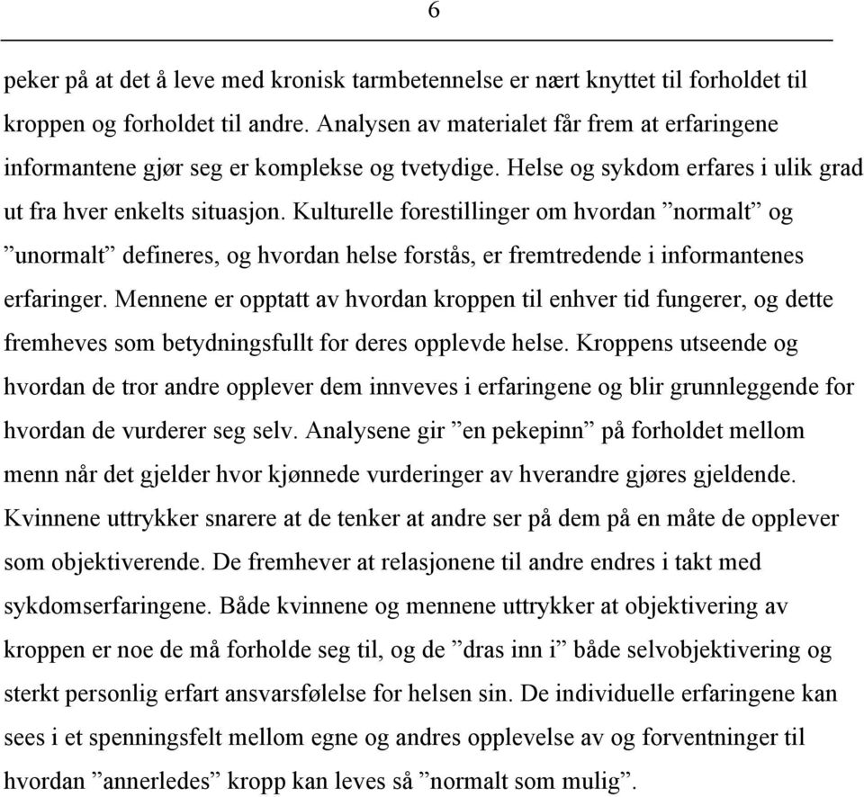 Kulturelle forestillinger om hvordan normalt og unormalt defineres, og hvordan helse forstås, er fremtredende i informantenes erfaringer.