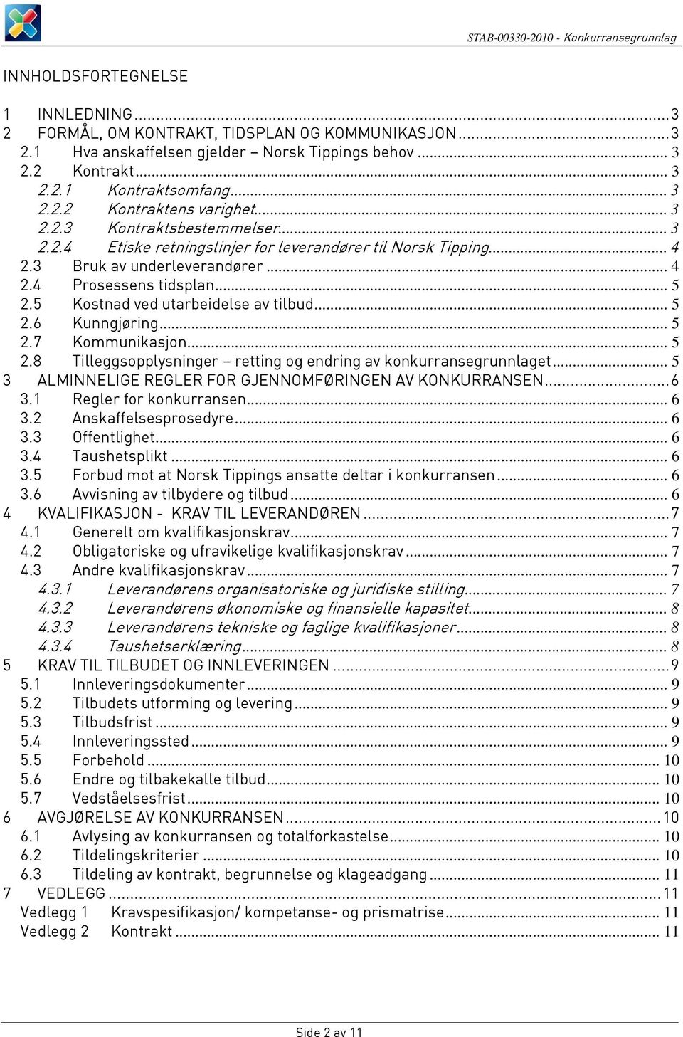5 Kostnad ved utarbeidelse av tilbud... 5 2.6 Kunngjøring... 5 2.7 Kommunikasjon... 5 2.8 Tilleggsopplysninger retting og endring av konkurransegrunnlaget.