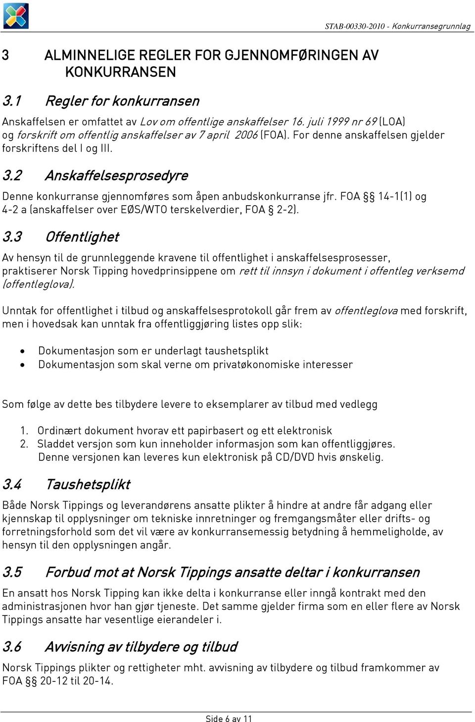 2 Anskaffelsesprosedyre Denne konkurranse gjennomføres som åpen anbudskonkurranse jfr. FOA 14-1(1) og 4-2 a (anskaffelser over EØS/WTO terskelverdier, FOA 2-2). 3.