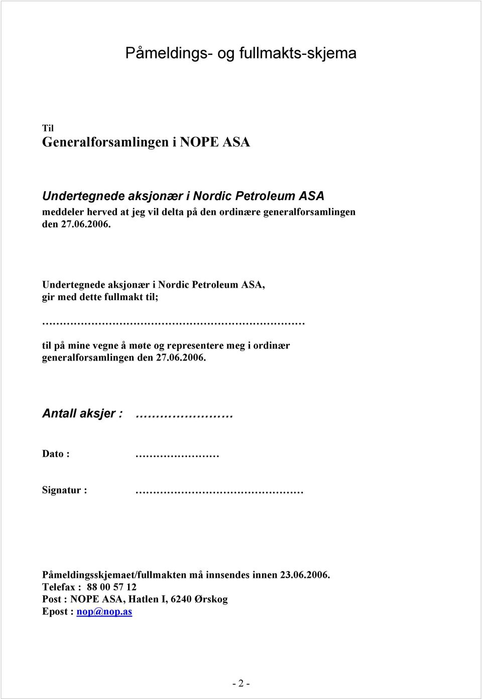 Undertegnede aksjonær i Nordic Petroleum ASA, gir med dette fullmakt til; til på mine vegne å møte og representere meg i ordinær
