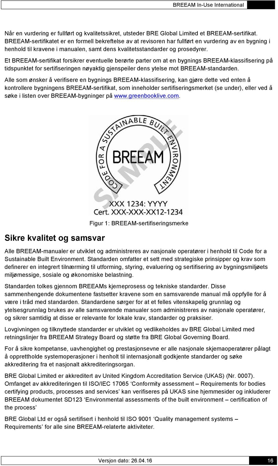Et BREEAM-sertifikat forsikrer eventuelle berørte parter om at en bygnings BREEAM-klassifisering på tidspunktet for sertifiseringen nøyaktig gjenspeiler dens ytelse mot BREEAM-standarden.