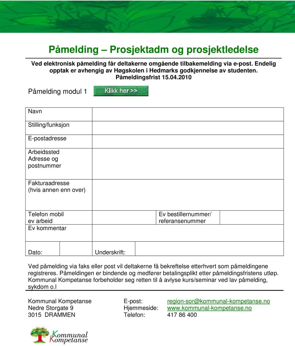 2010 Påmelding modul 1 Navn Stilling/funksjon E-postadresse Arbeidssted Adresse og postnummer Fakturaadresse (hvis annen enn over) Telefon mobil ev arbeid Ev kommentar Ev bestillernummer/