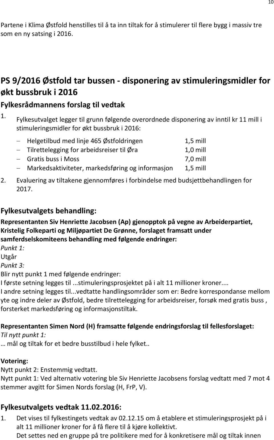 Fylkesutvalget legger til grunn følgende overordnede disponering av inntil kr 11 mill i stimuleringsmidler for økt bussbruk i 2016: Helgetilbud med linje 465 Østfoldringen 1,5 mill Tilrettelegging