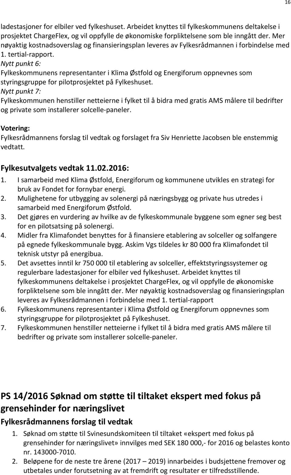 Nytt punkt 6: Fylkeskommunens representanter i Klima Østfold og Energiforum oppnevnes som styringsgruppe for pilotprosjektet på Fylkeshuset.