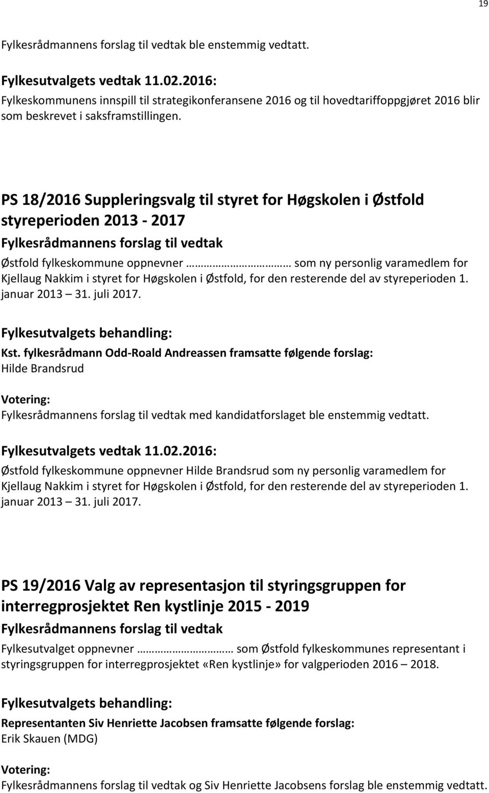 for den resterende del av styreperioden 1. januar 2013 31. juli 2017. Kst. fylkesrådmann Odd-Roald Andreassen framsatte følgende forslag: Hilde Brandsrud med kandidatforslaget ble enstemmig vedtatt.