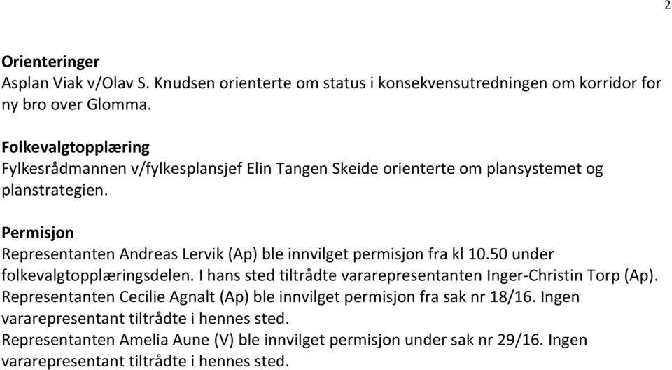 Permisjon Representanten Andreas Lervik (Ap) ble innvilget permisjon fra kl 10.50 under folkevalgtopplæringsdelen.