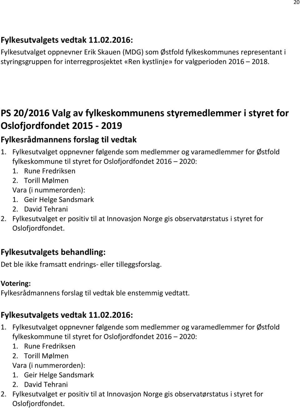 Fylkesutvalget oppnevner følgende som medlemmer og varamedlemmer for Østfold fylkeskommune til styret for Oslofjordfondet 2016 2020: 1. Rune Fredriksen 2. Torill Mølmen Vara (i nummerorden): 1.