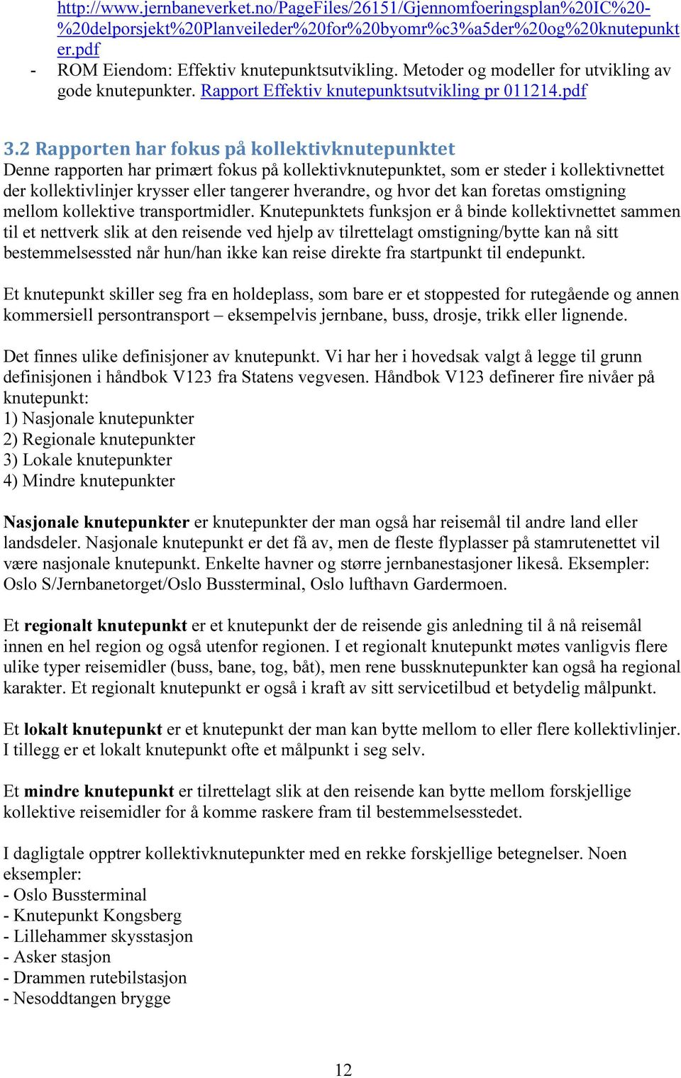 2 Rapporten har fokus på kollektivknutepunktet Denne rapporten har primært fokus på kollektivknutepunktet, som er steder i kollektivnettet der kollektivlinjer krysser eller tangerer hverandre, og