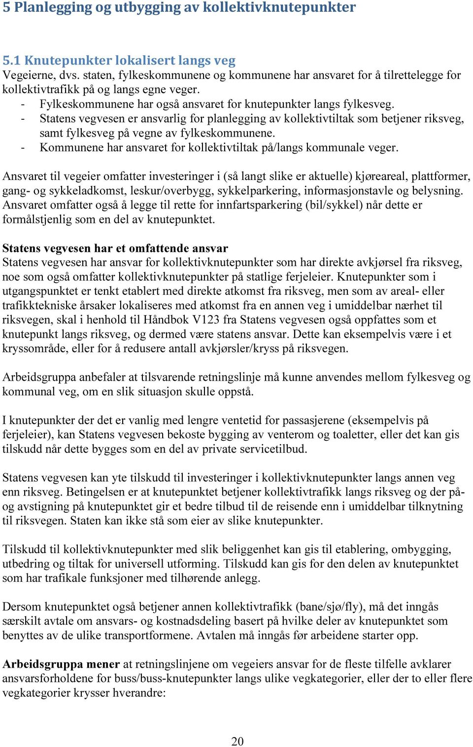 - Statens vegvesen er ansvarlig for planlegging av kollektivtiltak som betjener riksveg, samt fylkesveg på vegne av fylkeskommunene.