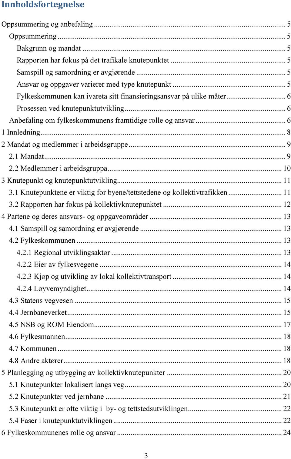 .. 6 Anbefaling om fylkeskommunens framtidige rolle og ansvar... 6 1 Innledning... 8 2 Mandat og medlemmer i arbeidsgruppe... 9 2.1 Mandat... 9 2.2 Medlemmer i arbeidsgruppa.