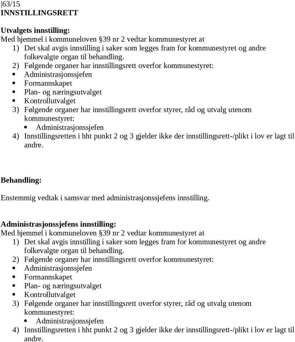 2) Følgende organer har innstillingsrett overfor kommunestyret: Administrasjonssjefen Formannskapet Plan- og næringsutvalget Kontrollutvalget 3) Følgende organer har innstillingsrett overfor styrer,