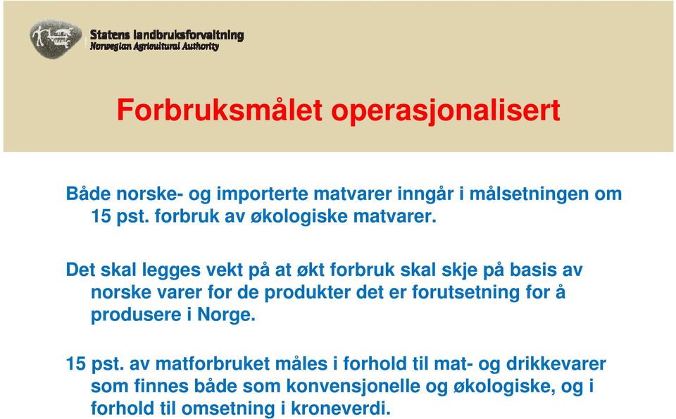 Det skal legges vekt på at økt forbruk skal skje på basis av norske varer for de produkter det er