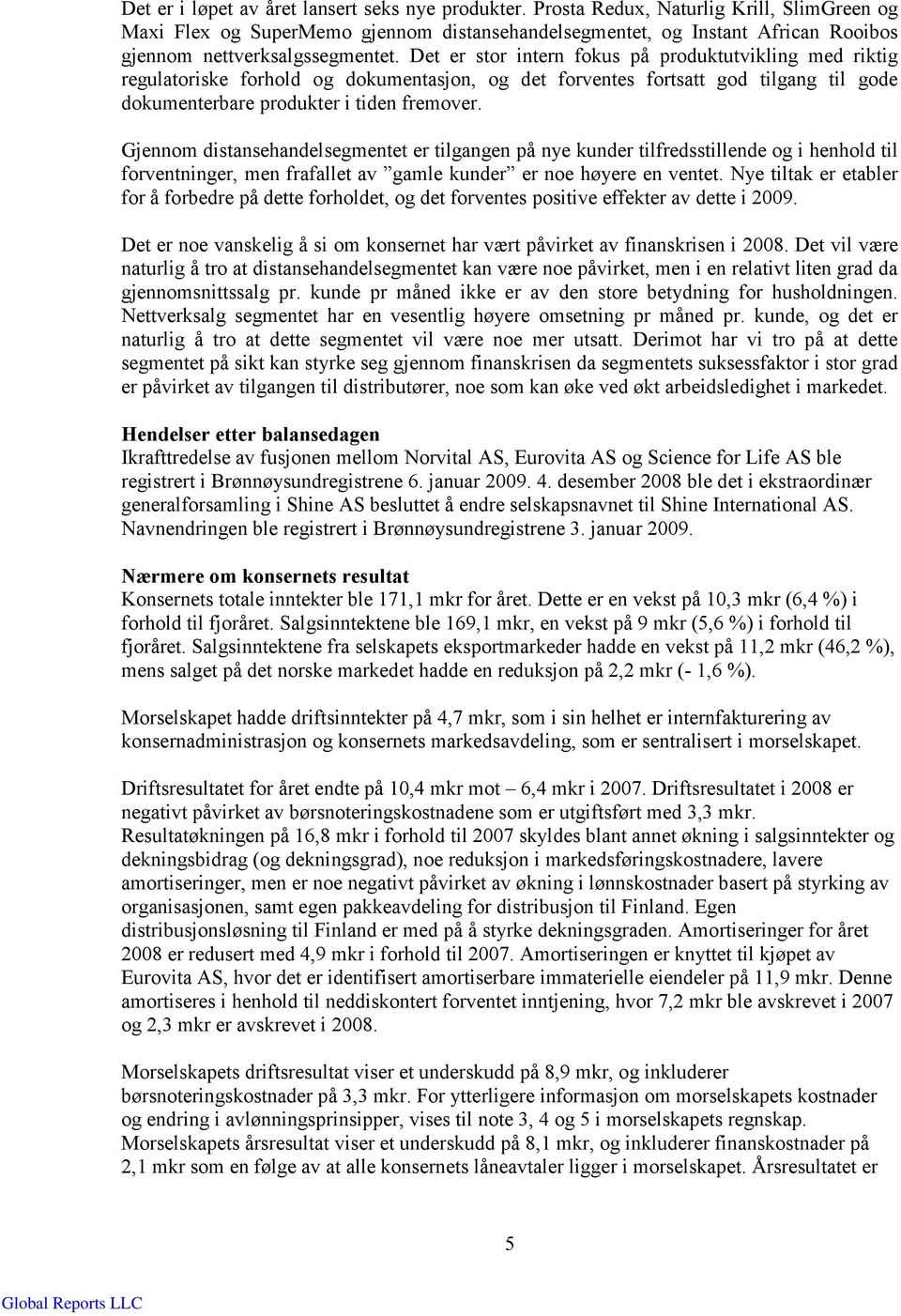 Det er stor intern fokus på produktutvikling med riktig regulatoriske forhold og dokumentasjon, og det forventes fortsatt god tilgang til gode dokumenterbare produkter i tiden fremover.