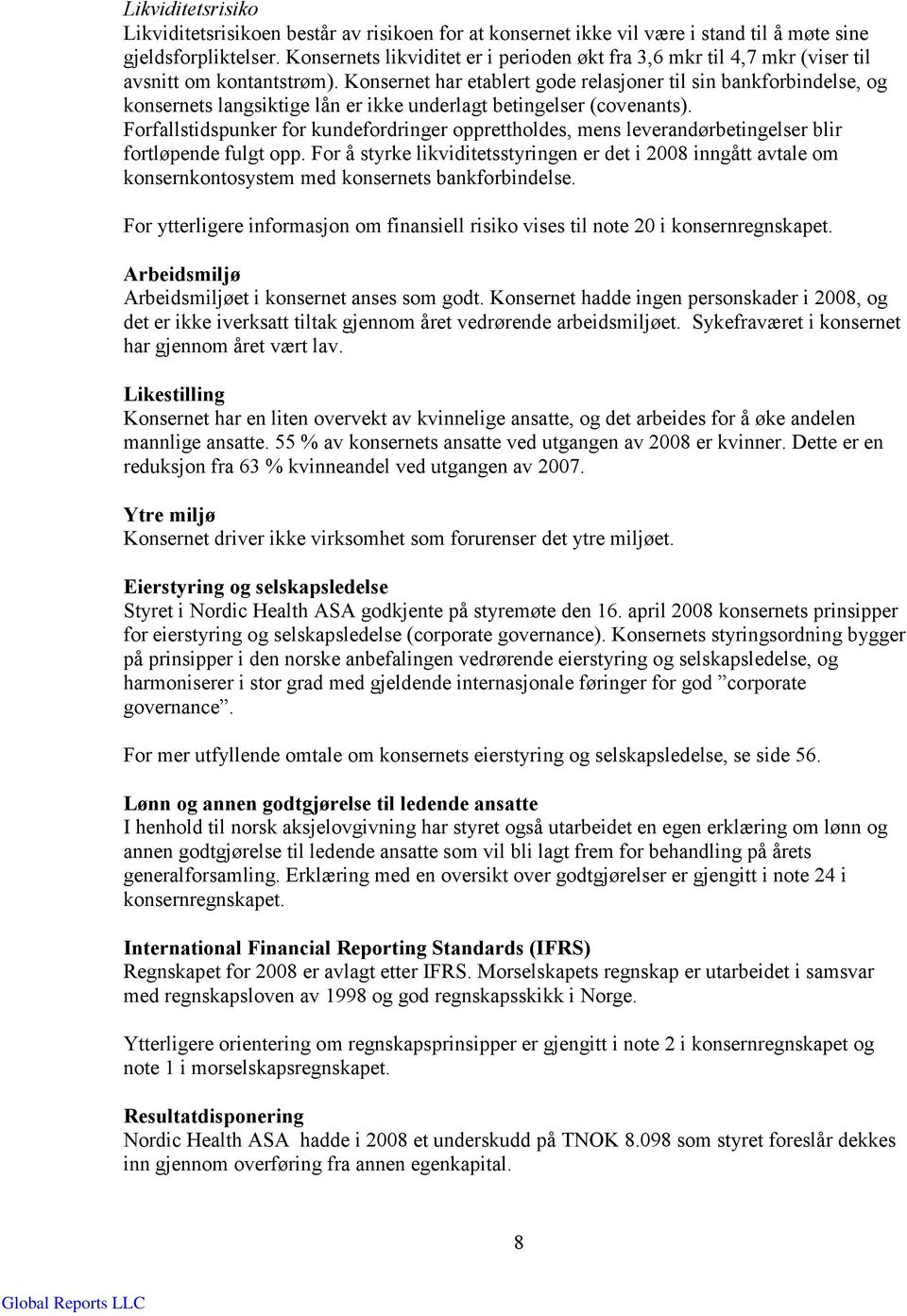 Konsernet har etablert gode relasjoner til sin bankforbindelse, og konsernets langsiktige lån er ikke underlagt betingelser (covenants).