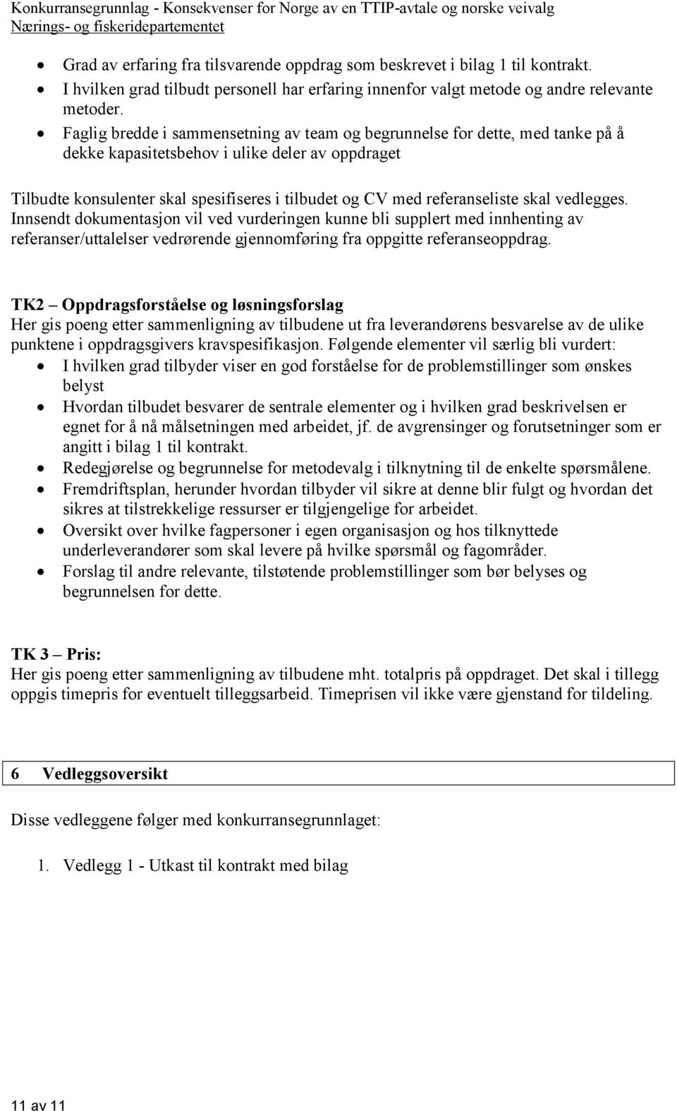 referanseliste skal vedlegges. Innsendt dokumentasjon vil ved vurderingen kunne bli supplert med innhenting av referanser/uttalelser vedrørende gjennomføring fra oppgitte referanseoppdrag.