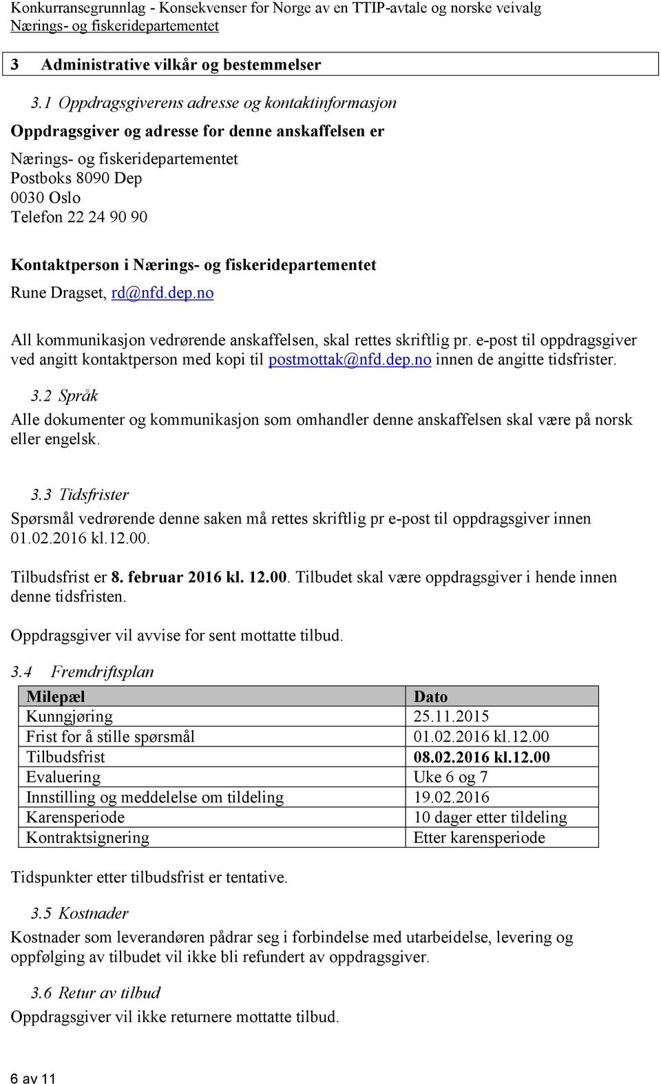 no All kommunikasjon vedrørende anskaffelsen, skal rettes skriftlig pr. e-post til oppdragsgiver ved angitt kontaktperson med kopi til postmottak@nfd.dep.no innen de angitte tidsfrister. 3.