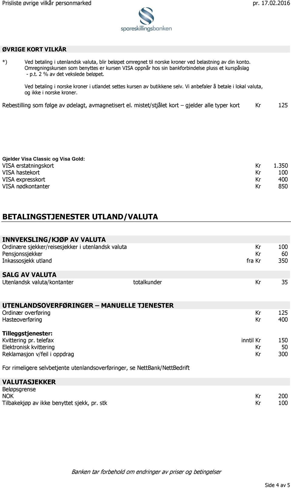 Ved betaling i norske kroner i utlandet settes kursen av butikkene selv. Vi anbefaler å betale i lokal valuta, og ikke i norske kroner. Rebestilling som følge av ødelagt, avmagnetisert el.