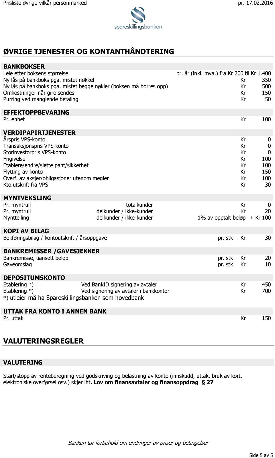 enhet 1 VERDIPAPIRTJENESTER Årspris VPS-konto Transaksjonspris VPS-konto Storinvestorpris VPS-konto Frigivelse 1 Etablere/endre/slette pant/sikkerhet 1 Flytting av konto 15 Overf.