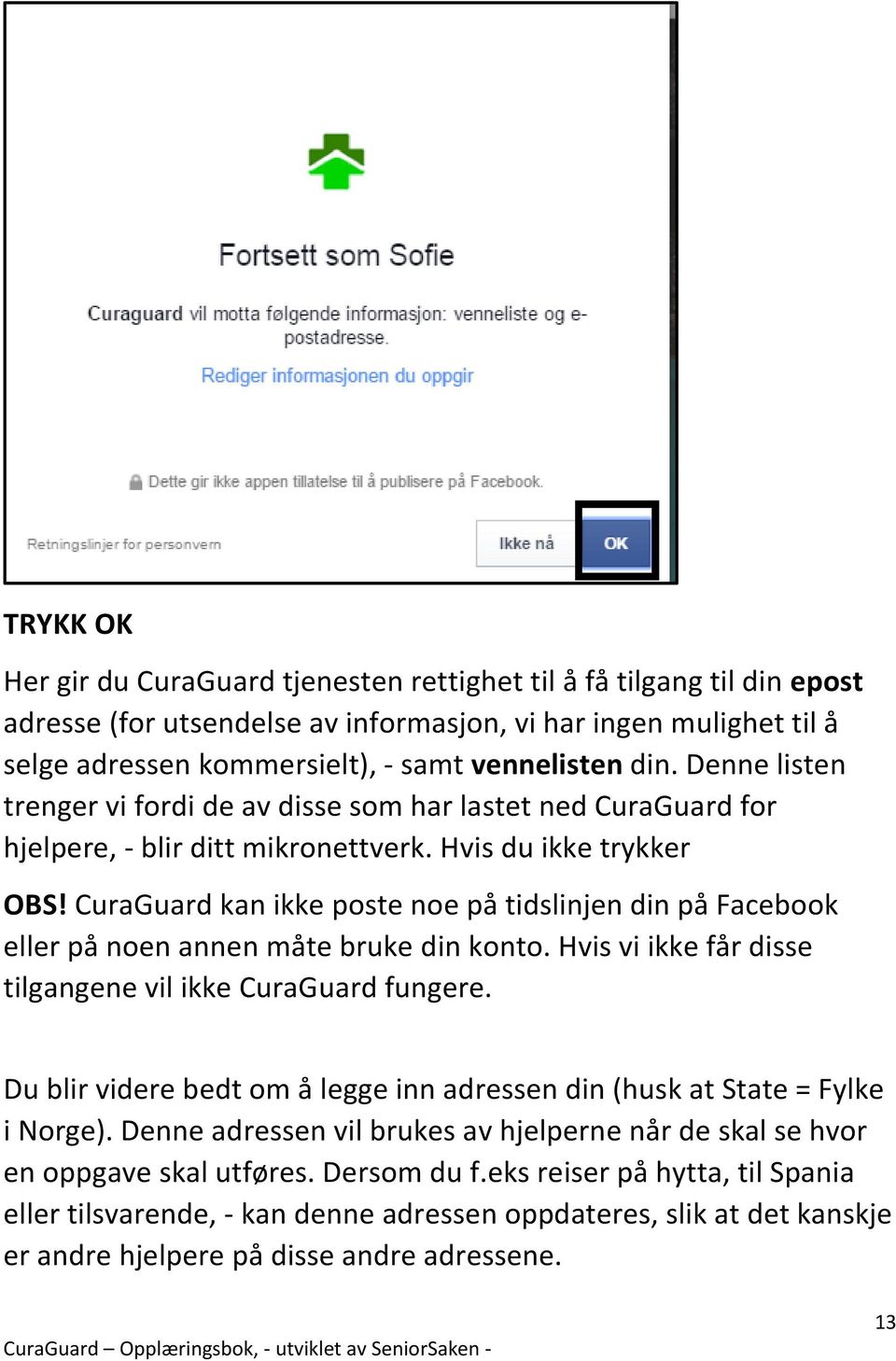 CuraGuard kan ikke poste noe på tidslinjen din på Facebook eller på noen annen måte bruke din konto. Hvis vi ikke får disse tilgangene vil ikke CuraGuard fungere.