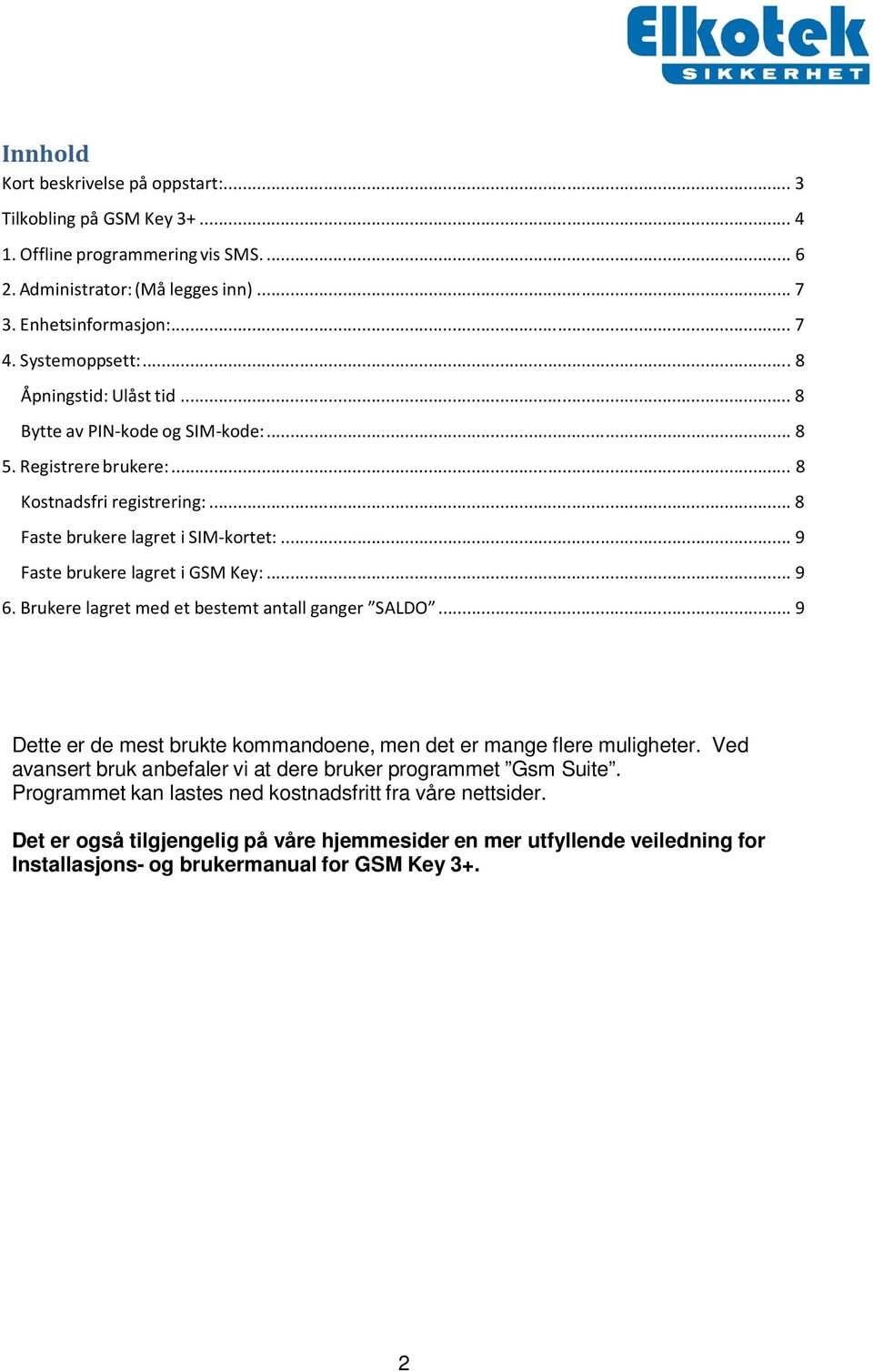 .. 9 Faste brukere lagret i GSM Key:... 9 6. Brukere lagret med et bestemt antall ganger SALDO... 9 Dette er de mest brukte kommandoene, men det er mange flere muligheter.