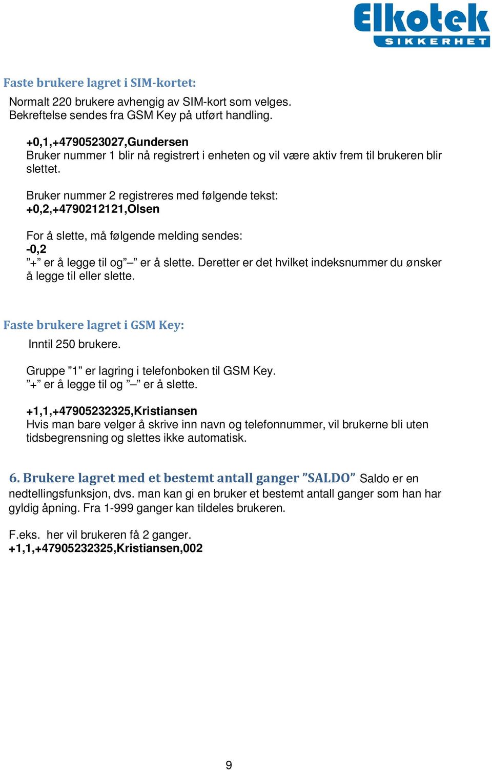 Bruker nummer 2 registreres med følgende tekst: +0,2,+4790212121,Olsen For å slette, må følgende melding sendes: -0,2 + er å legge til og er å slette.