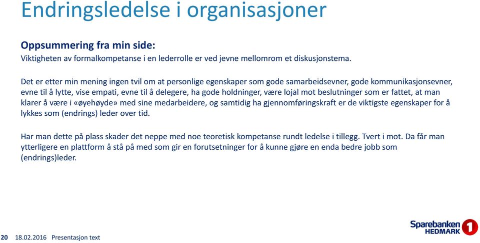 være lojal mot beslutninger som er fattet, at man klarer å være i «øyehøyde» med sine medarbeidere, og samtidig ha gjennomføringskraft er de viktigste egenskaper for å lykkes som