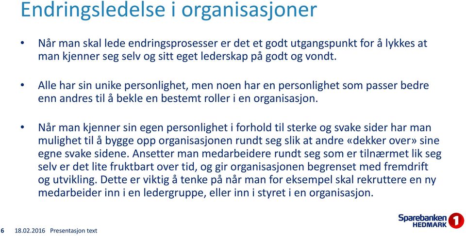 Når man kjenner sin egen personlighet i forhold til sterke og svake sider har man mulighet til å bygge opp organisasjonen rundt seg slik at andre «dekker over» sine egne svake sidene.