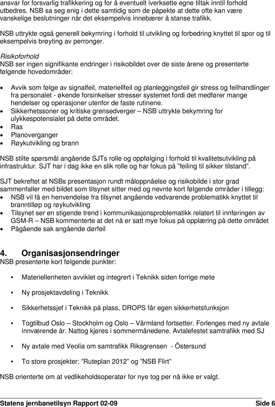 NSB uttrykte også generell bekymring i forhold til utvikling og forbedring knyttet til spor og til eksempelvis brøyting av perronger.