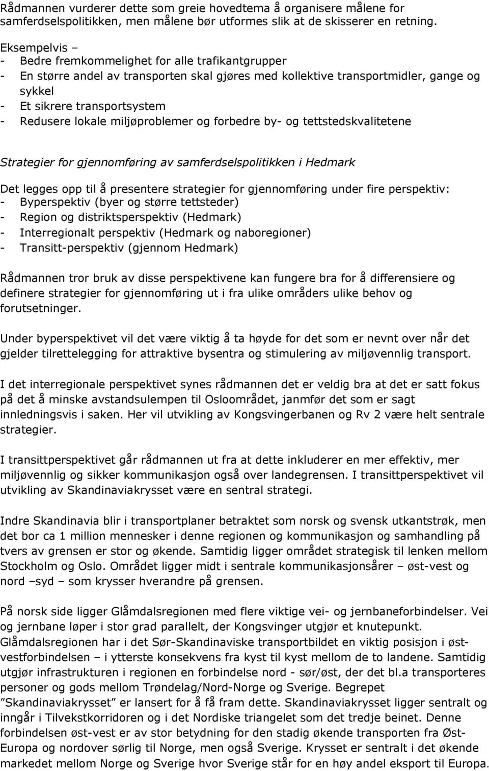 miljøprblemer g frbedre by- g tettstedskvalitetene Strategier fr gjennmføring av samferdselsplitikken i Hedmark Det legges pp til å presentere strategier fr gjennmføring under fire perspektiv: -