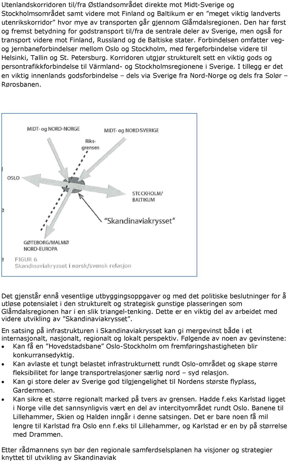 Frbindelsen mfatter vegg jernbanefrbindelser mellm Osl g Stckhlm, med fergefrbindelse videre til Helsinki, Tallin g St. Petersburg.