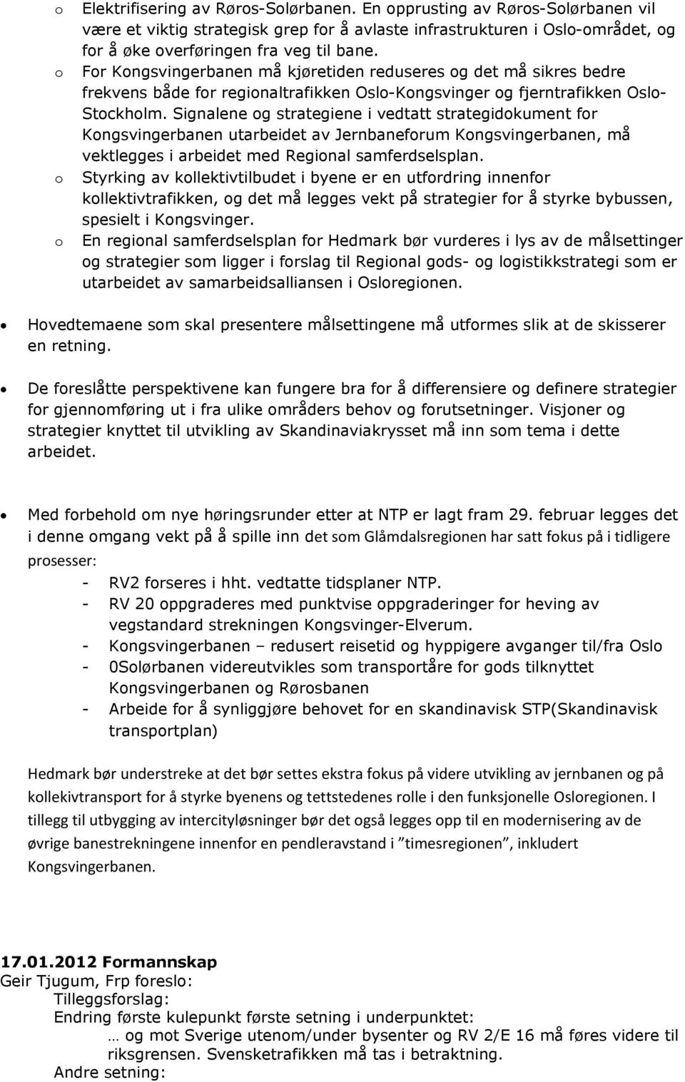 Signalene g strategiene i vedtatt strategidkument fr Kngsvingerbanen utarbeidet av Jernbanefrum Kngsvingerbanen, må vektlegges i arbeidet med Reginal samferdselsplan.