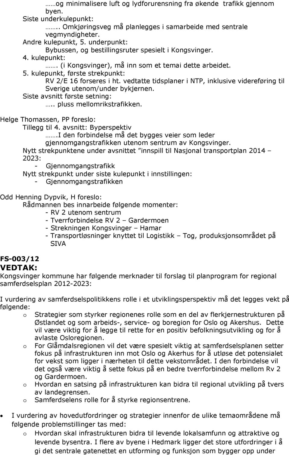 vedtatte tidsplaner i NTP, inklusive videreføring til Sverige utenm/under bykjernen. Siste avsnitt første setning:.. pluss mellmrikstrafikken. Helge Thmassen, PP fresl: Tillegg til 4.