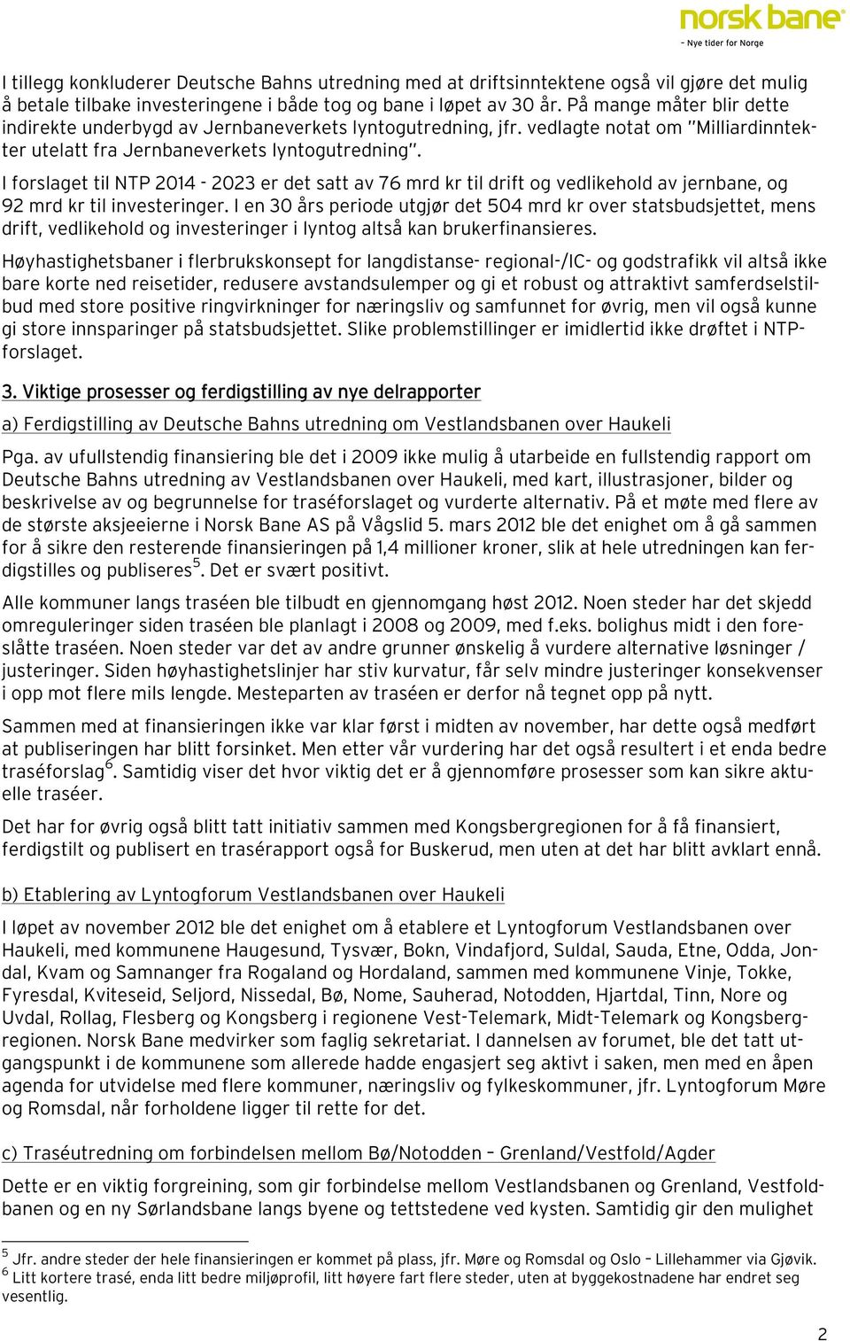 I forslaget til NTP 2014-2023 er det satt av 76 mrd kr til drift og vedlikehold av jernbane, og 92 mrd kr til investeringer.