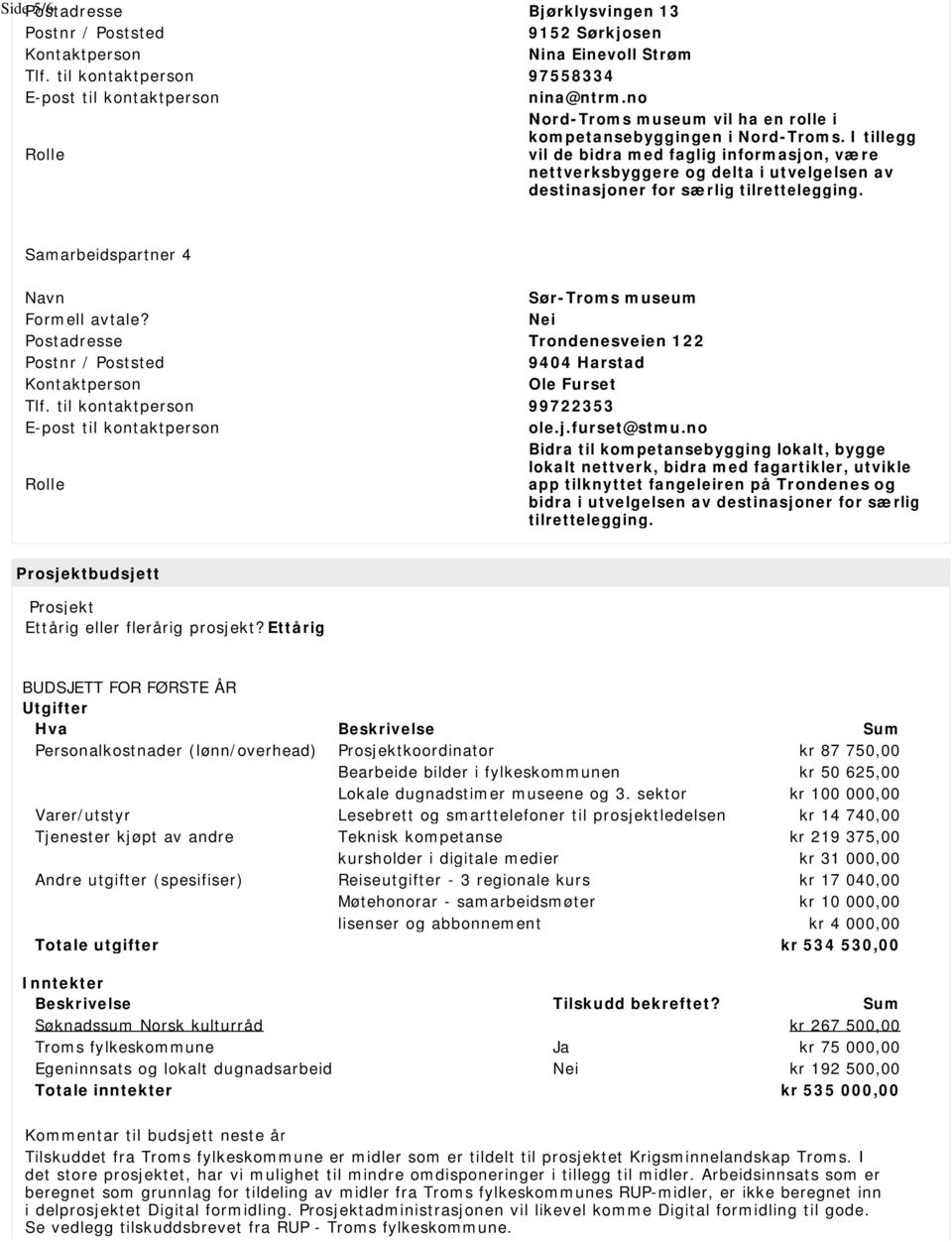 Samarbeidspartner 4 Sør-Troms museum Postadresse Trondenesveien 122 9404 Harstad Ole Furset Tlf. til kontaktperson 99722353 ole.j.furset@stmu.